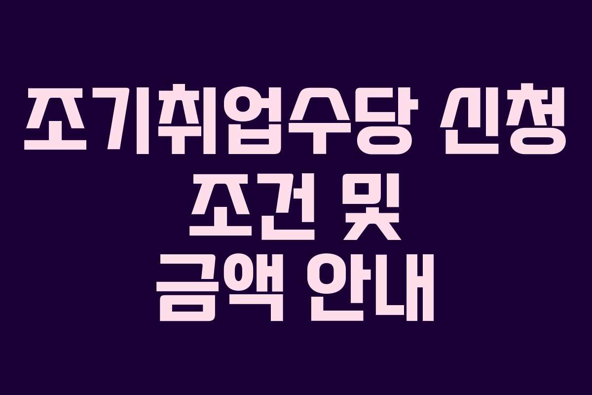 조기취업수당 신청 조건 및 금액 안내