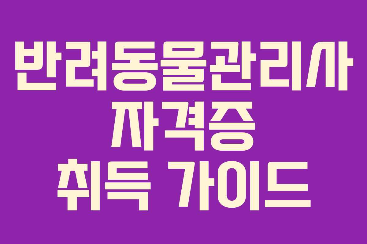 반려동물관리사 자격증 취득 가이드
