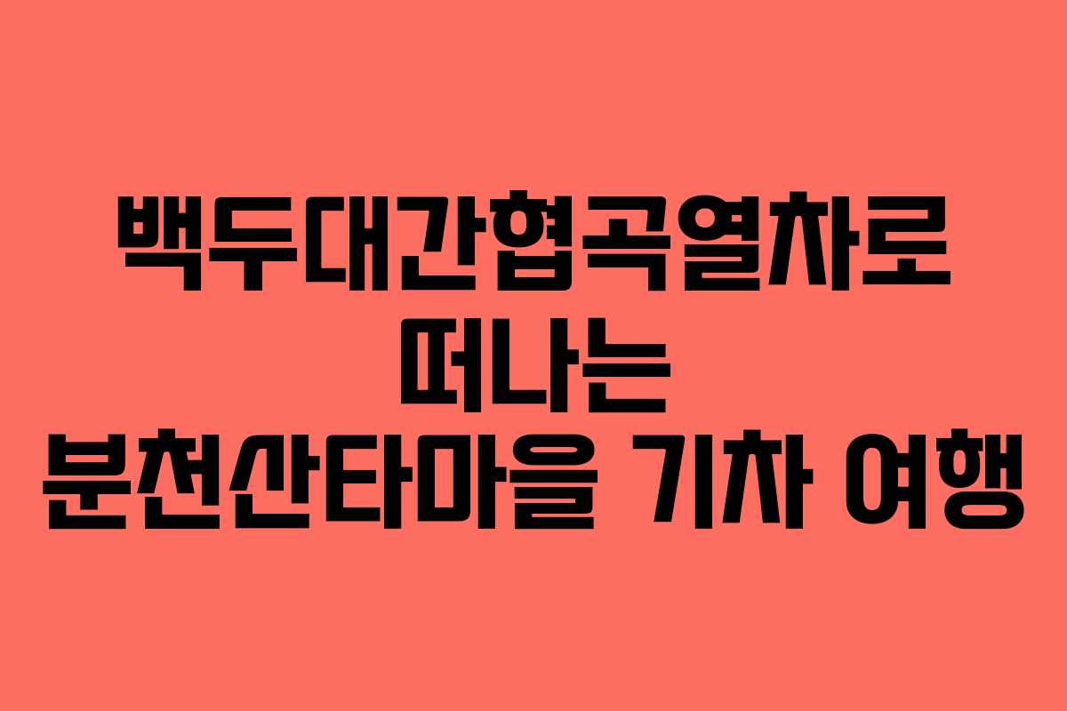 백두대간협곡열차로 떠나는 분천산타마을 기차 여행