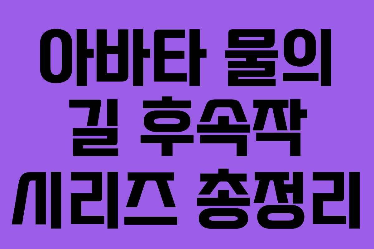 아바타 물의 길 후속작 시리즈 총정리