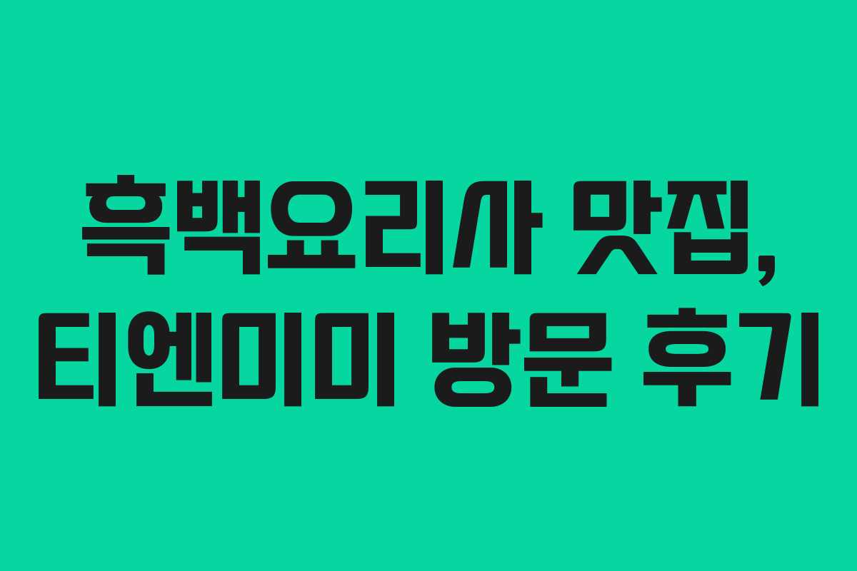 흑백요리사 맛집, 티엔미미 방문 후기