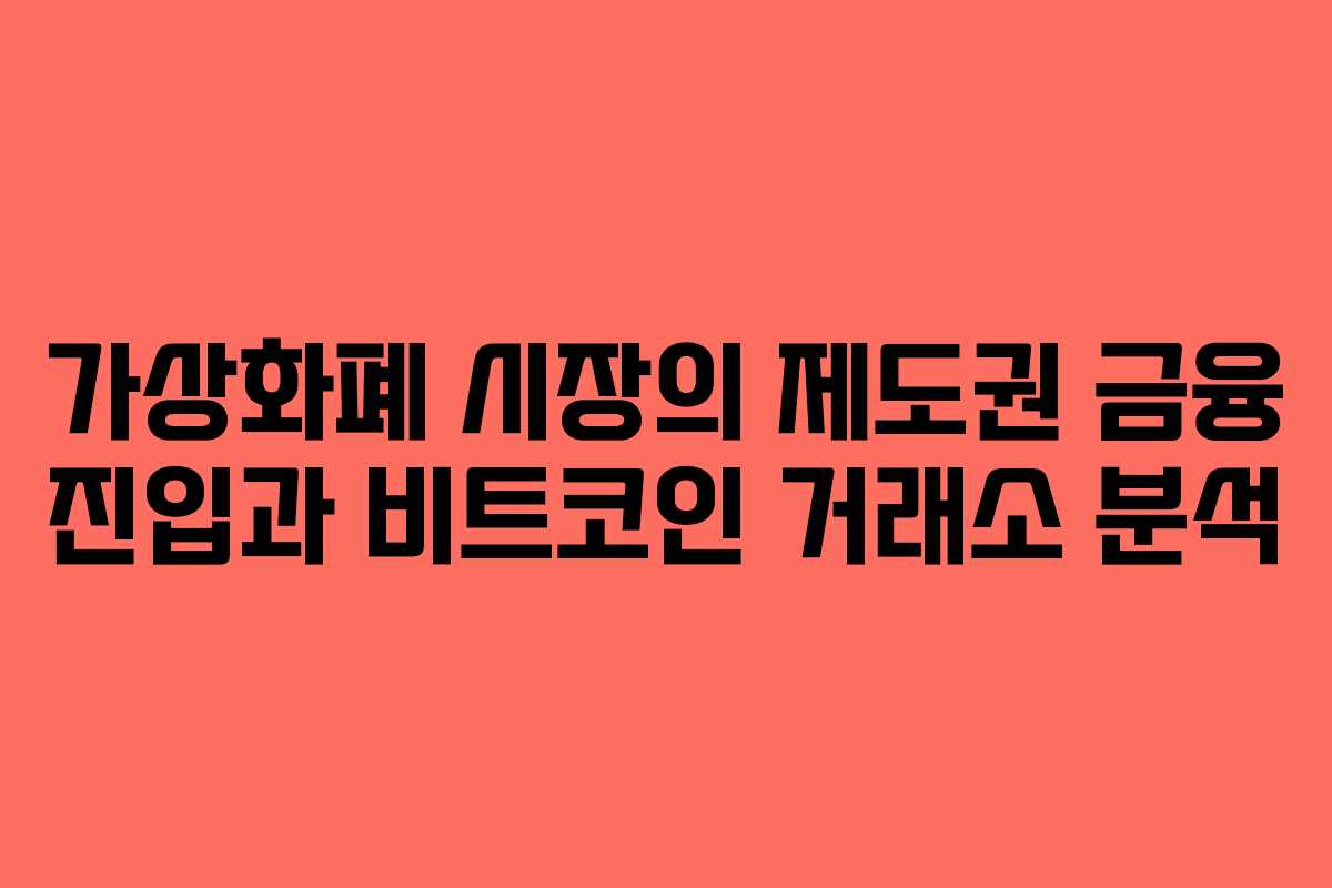 가상화폐 시장의 제도권 금융 진입과 비트코인 거래소 분석