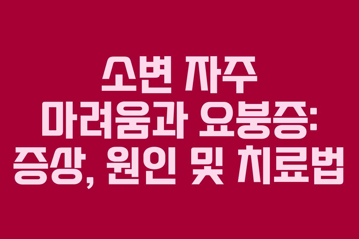 소변 자주 마려움과 요붕증: 증상, 원인 및 치료법