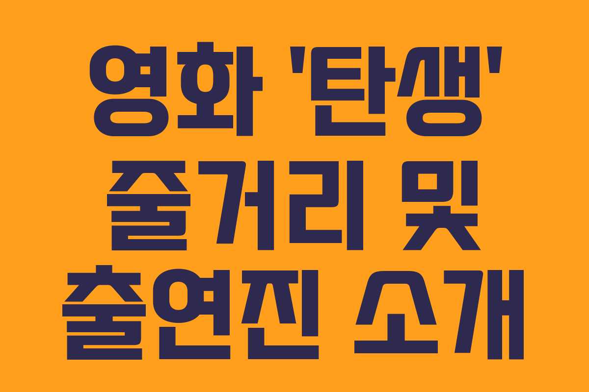 영화 ‘탄생’ 줄거리 및 출연진 소개