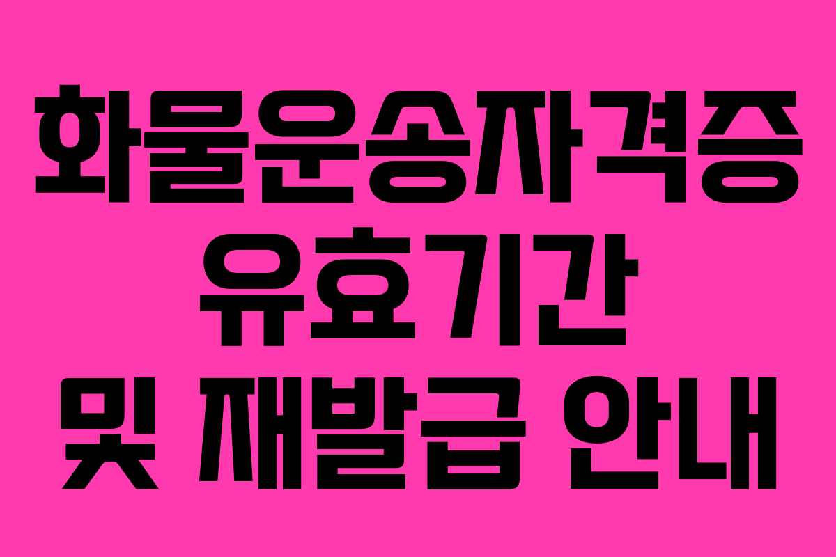 화물운송자격증 유효기간 및 재발급 안내