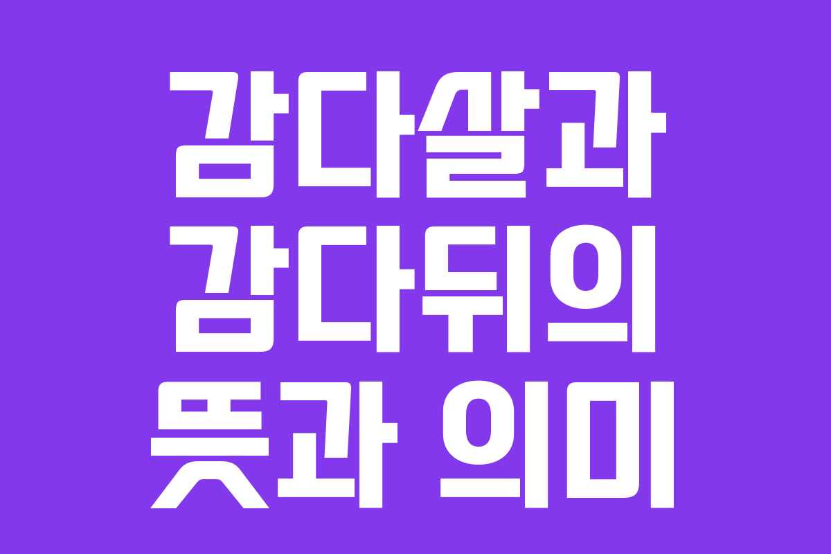 감다살과 감다뒤의 뜻과 의미