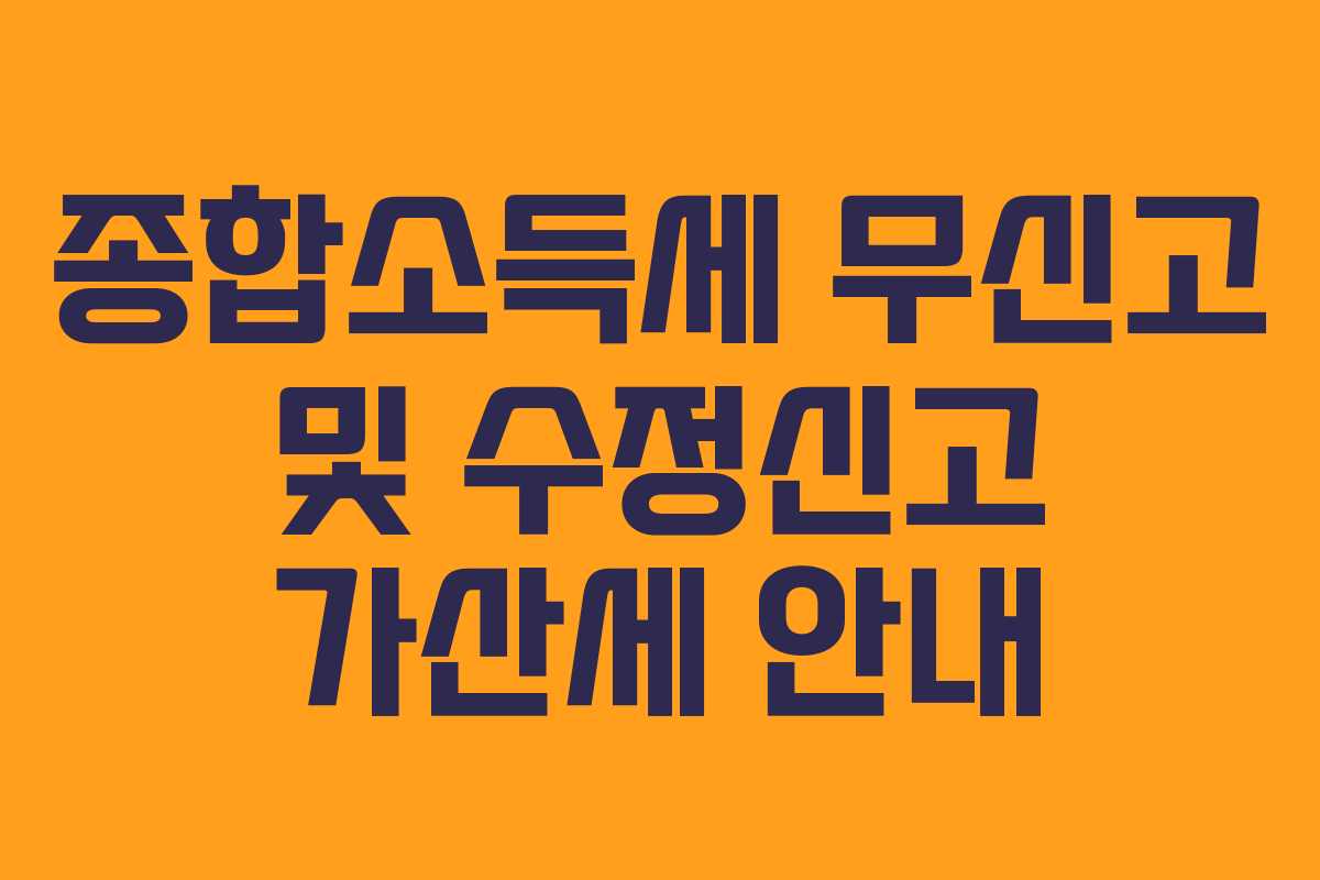 종합소득세 무신고 및 수정신고 가산세 안내
