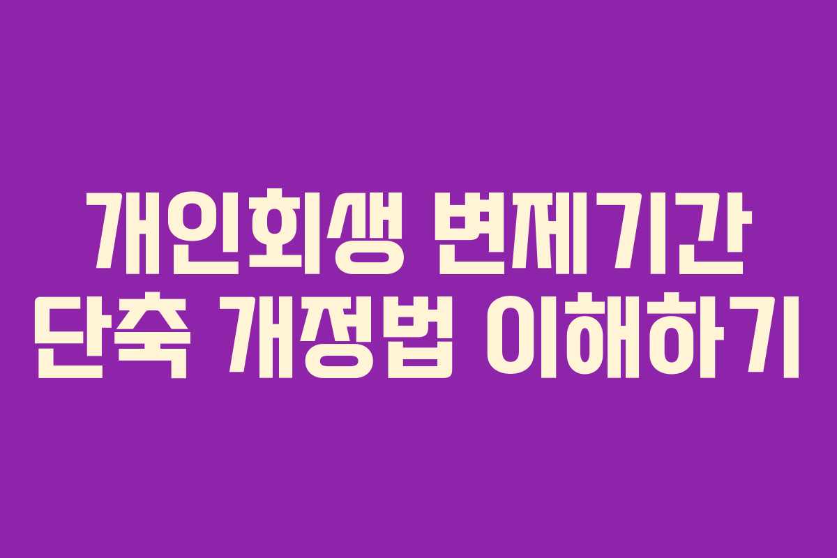 개인회생 변제기간 단축 개정법 이해하기