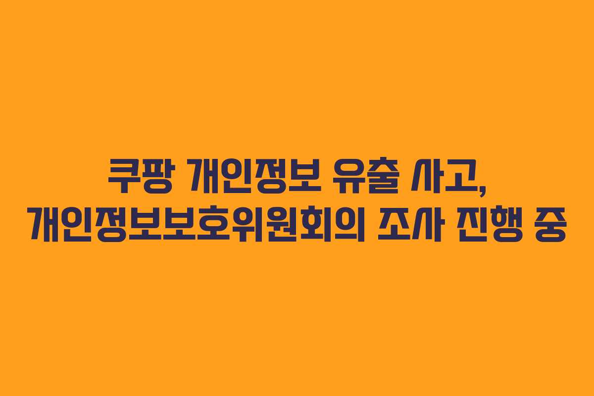 쿠팡 개인정보 유출 사고, 개인정보보호위원회의 조사 진행 중