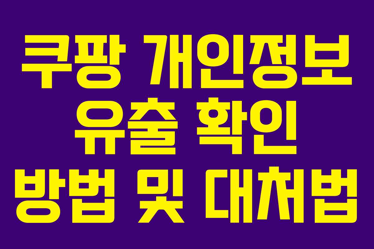 쿠팡 개인정보 유출 확인 방법 및 대처법 쿠팡 개인정보 유출 확인 방법 및 대처법