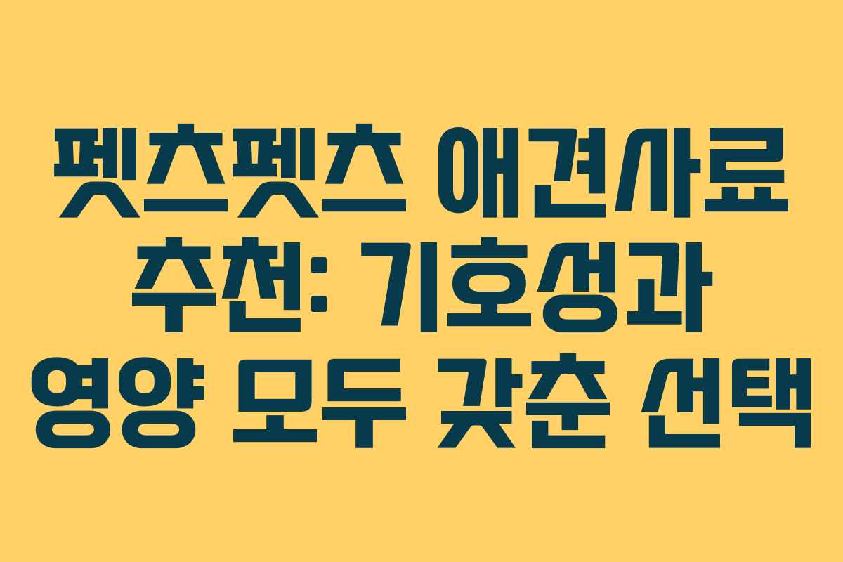 펫츠펫츠 애견사료 추천: 기호성과 영양 모두 갖춘 선택
