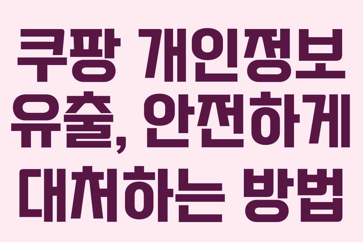 쿠팡 개인정보 유출, 안전하게 대처하는 방법