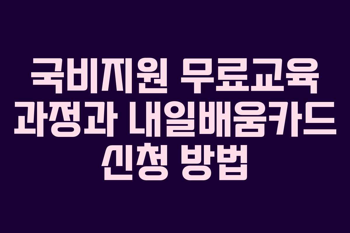 국비지원 무료교육 과정과 내일배움카드 신청 방법 국비지원 무료교육 과정과 내일배움카드 신청 방법