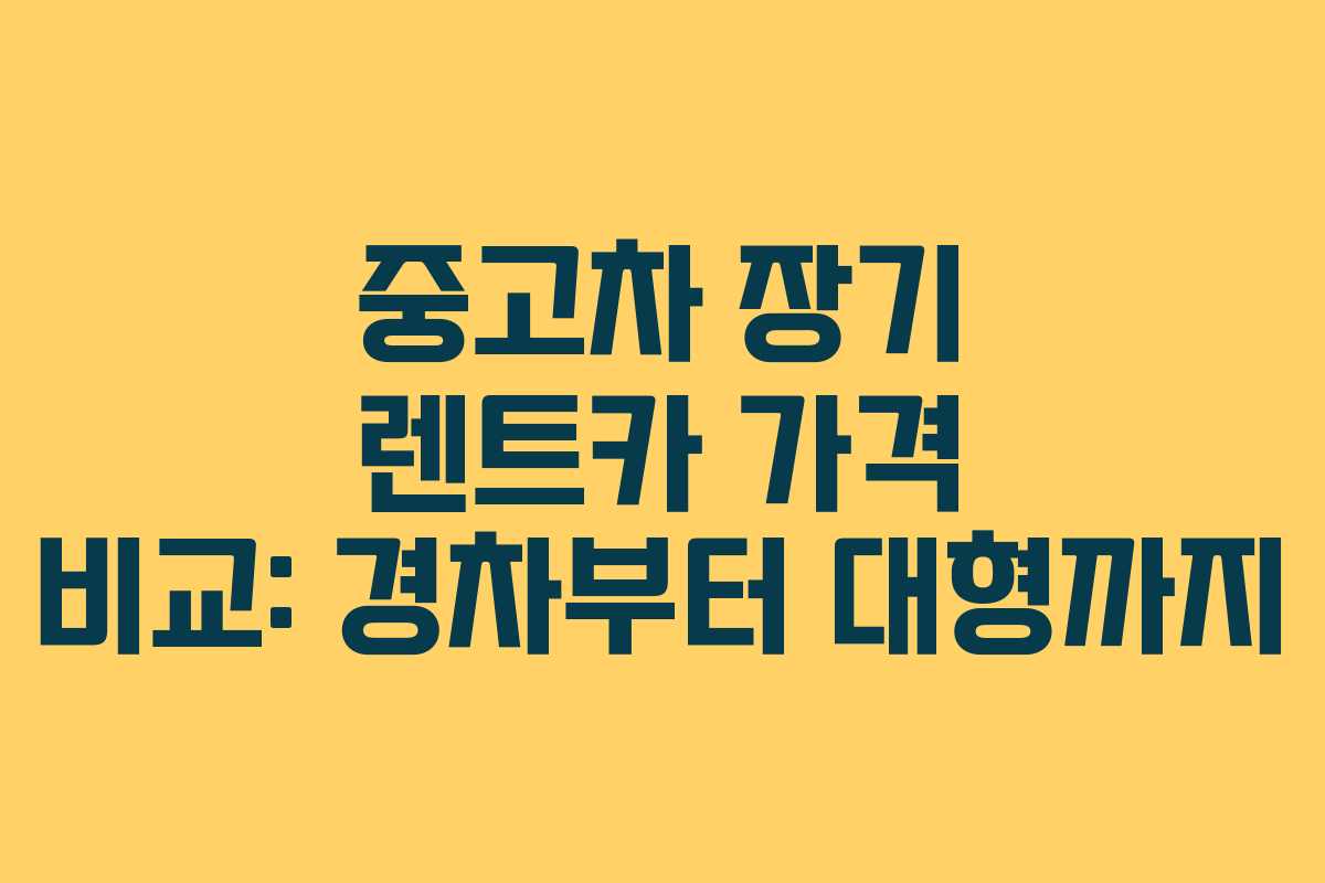 중고차 장기 렌트카 가격 비교: 경차부터 대형까지