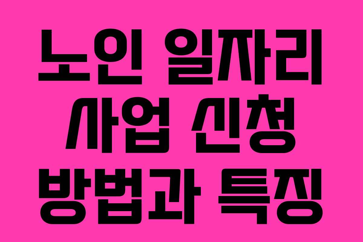 노인 일자리 사업 신청 방법과 특징