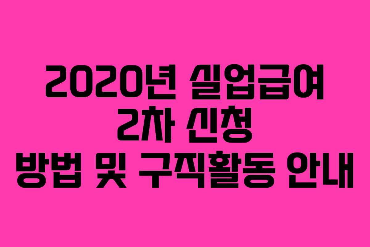 2020년 실업급여 2차 신청 방법 및 구직활동 안내