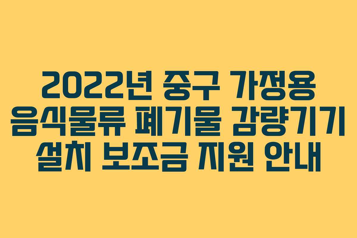 2022년 중구 가정용 음식물류 폐기물 감량기기 설치 보조금 지원 안내
