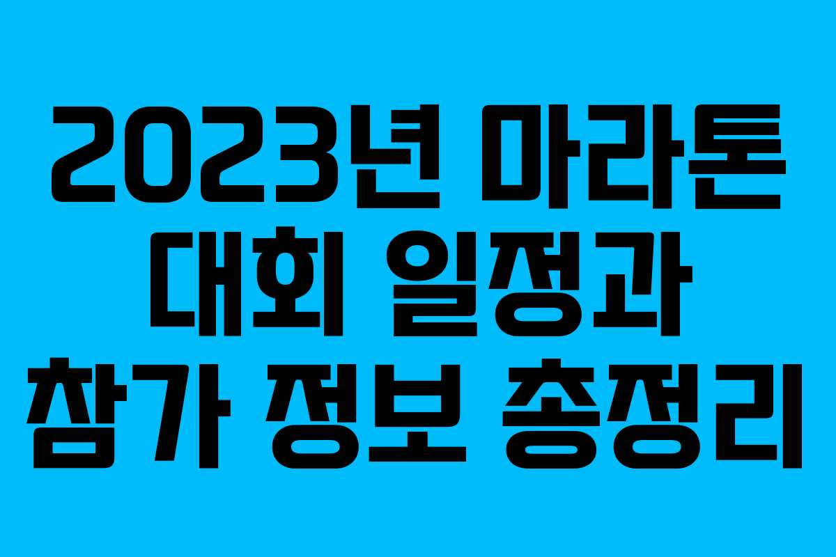 2023년 마라톤 대회 일정과 참가 정보 총정리 2023년 마라톤 대회 일정과 참가 정보 총정리