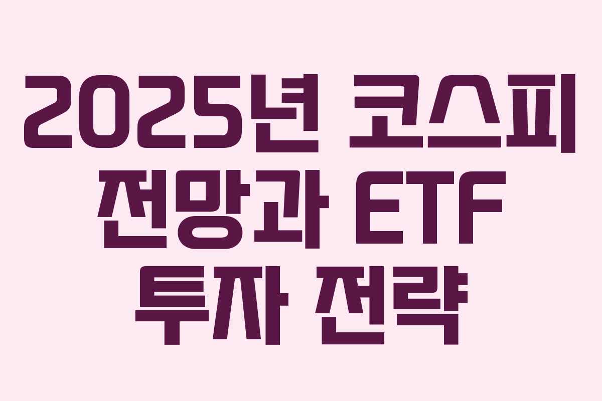 2025년 코스피 전망과 ETF 투자 전략 2025년 코스피 전망과 ETF 투자 전략