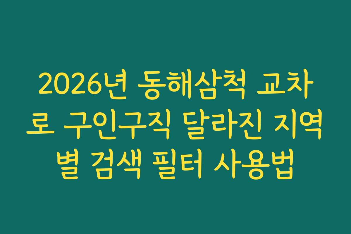 2026년 동해삼척 교차로 구인구직 달라진 지역별 검색 필터 사용법