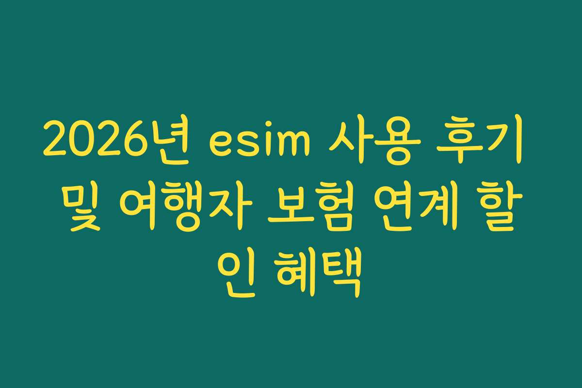 2026년 esim 사용 후기 및 여행자 보험 연계 할인 혜택 2026년 esim 사용 후기 및 여행자 보험 연계 할인 혜택