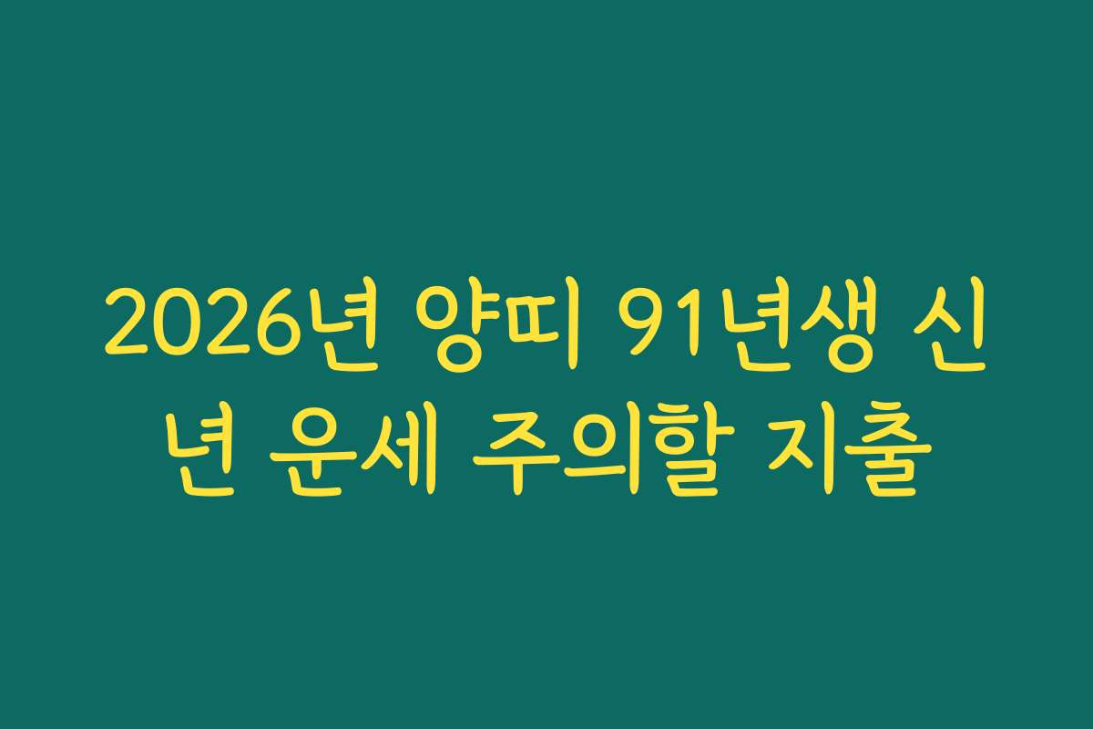 2026년 양띠 91년생 신년 운세 주의할 지출 2026년 양띠 91년생 신년 운세 주의할 지출
