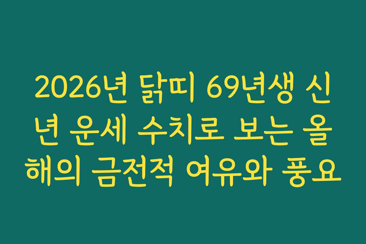 2026년 닭띠 69년생 신년 운세 수치로 보는 올해의 금전적 여유와 풍요