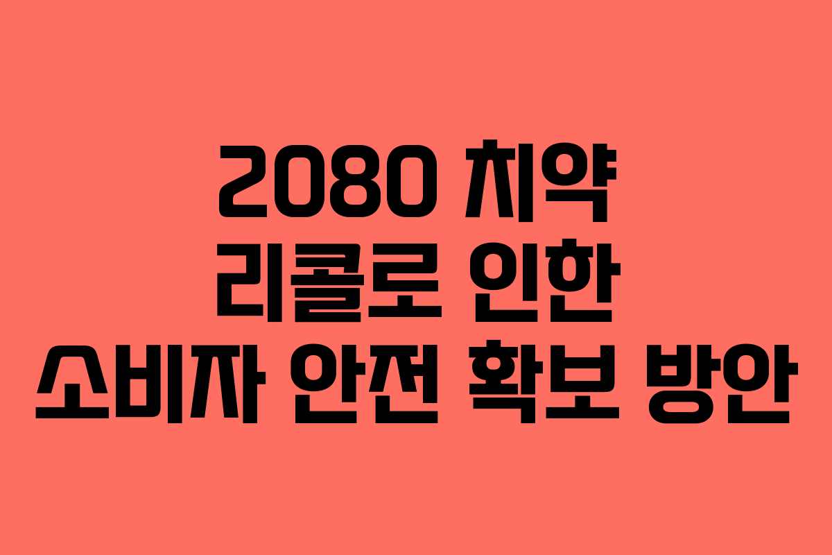 2080 치약 리콜로 인한 소비자 안전 확보 방안