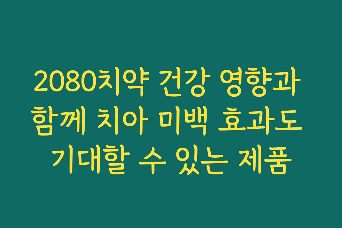 2080치약 건강 영향과 함께 치아 미백 효과도 기대할 수 있는 제품