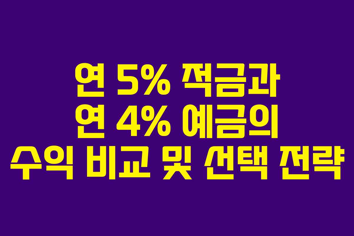 연 5% 적금과 연 4% 예금의 수익 비교 및 선택 전략