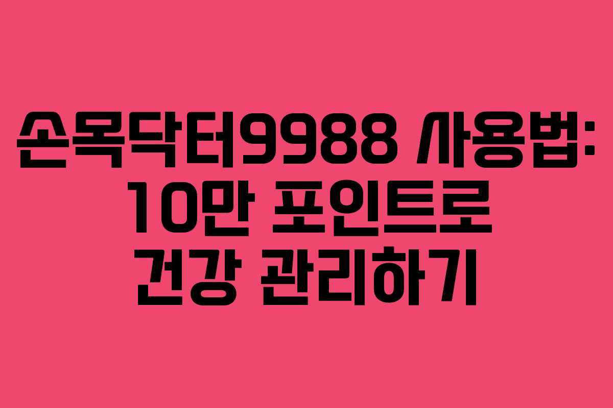 손목닥터9988 사용법: 10만 포인트로 건강 관리하기
