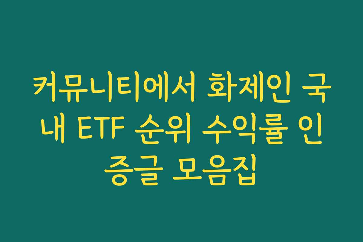 커뮤니티에서 화제인 국내 ETF 순위 수익률 인증글 모음집 커뮤니티에서 화제인 국내 ETF 순위 수익률 인증글 모음집