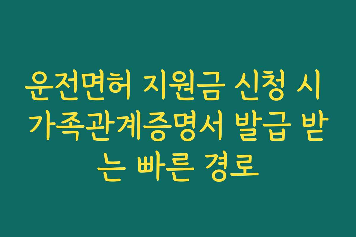운전면허 지원금 신청 시 가족관계증명서 발급 받는 빠른 경로