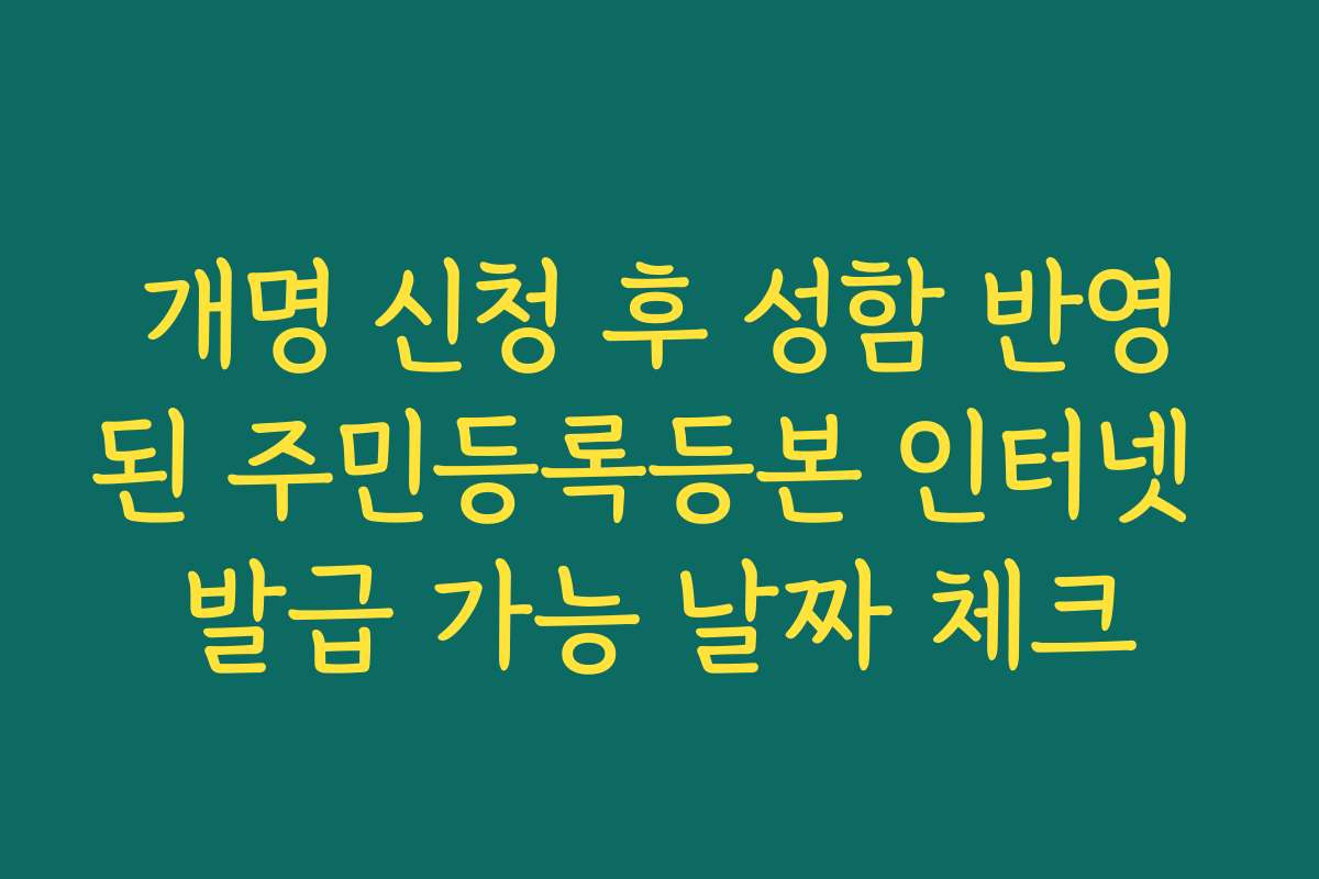 개명 신청 후 성함 반영된 주민등록등본 인터넷 발급 가능 날짜 체크
