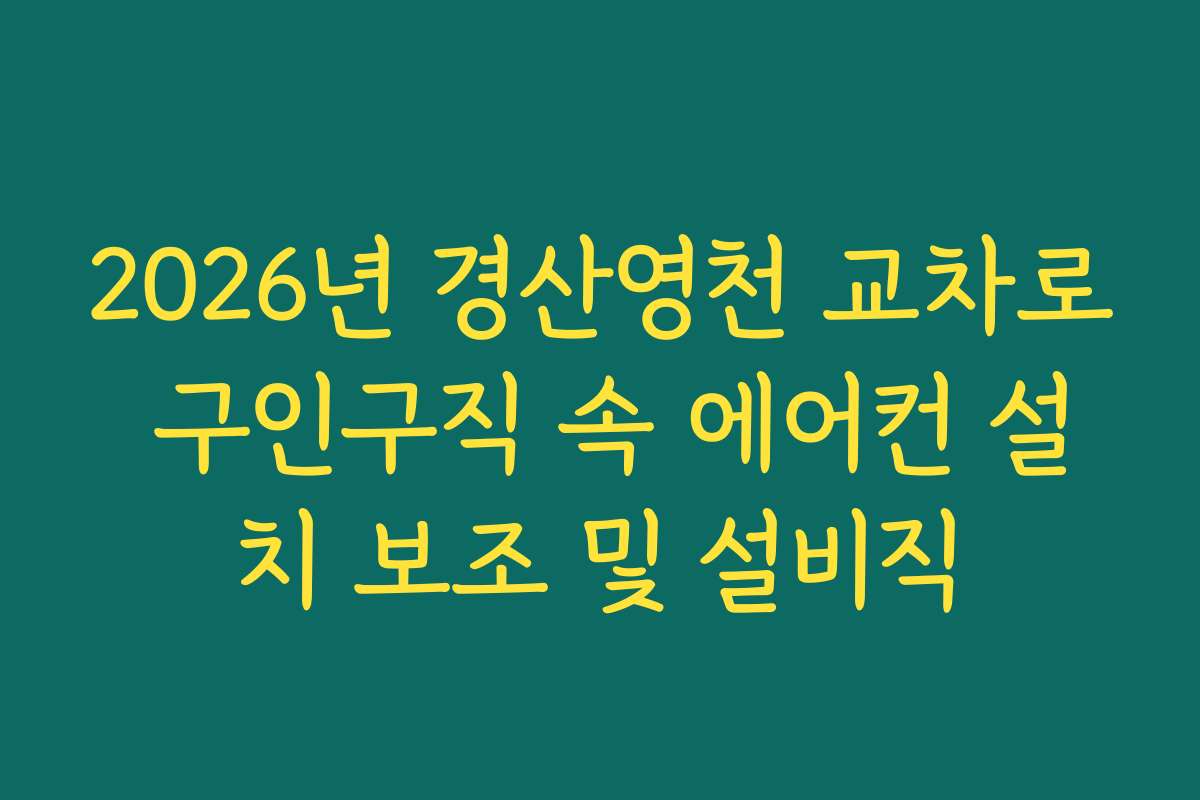 2026년 경산영천 교차로 구인구직 속 에어컨 설치 보조 및 설비직 2026년 경산영천 교차로 구인구직 속 에어컨 설치 보조 및 설비직