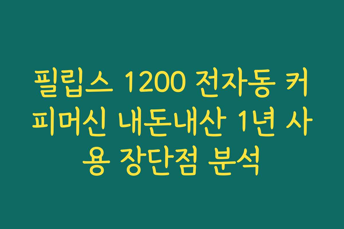 필립스 1200 전자동 커피머신 내돈내산 1년 사용 장단점 분석 필립스 1200 전자동 커피머신 내돈내산 1년 사용 장단점 분석