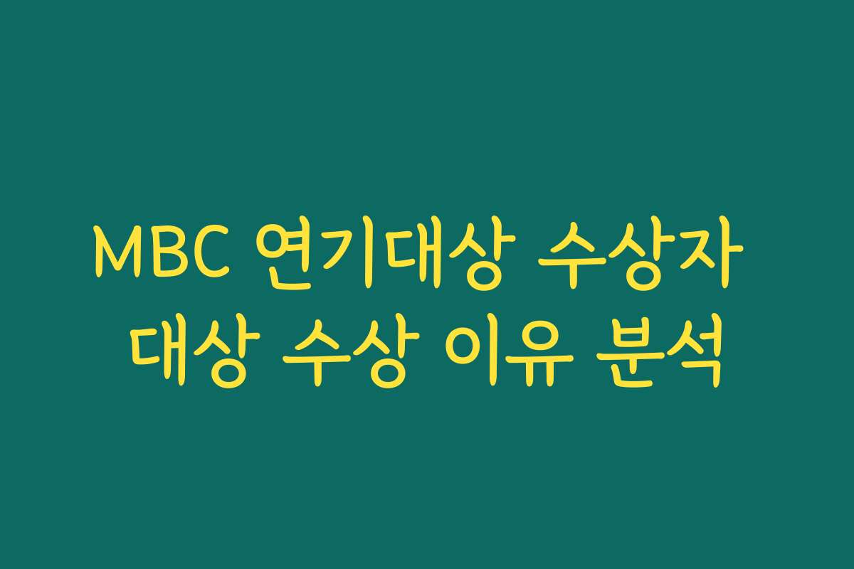 MBC 연기대상 수상자 대상 수상 이유 분석 MBC 연기대상 수상자 대상 수상 이유 분석
