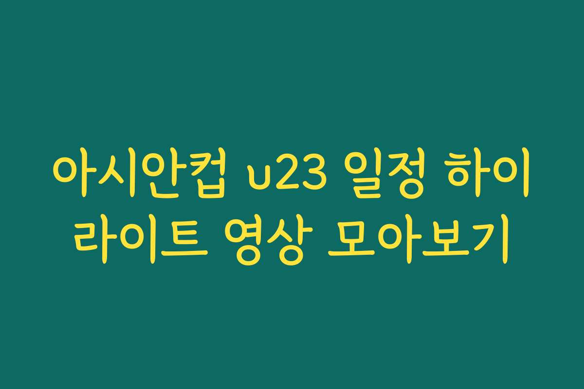 아시안컵 u23 일정 하이라이트 영상 모아보기 아시안컵 u23 일정 하이라이트 영상 모아보기