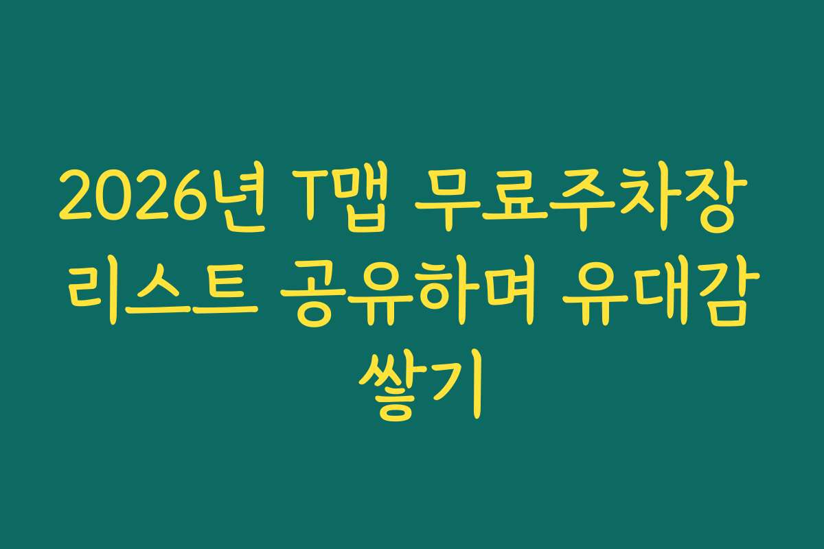 2026년 T맵 무료주차장 리스트 공유하며 유대감 쌓기
