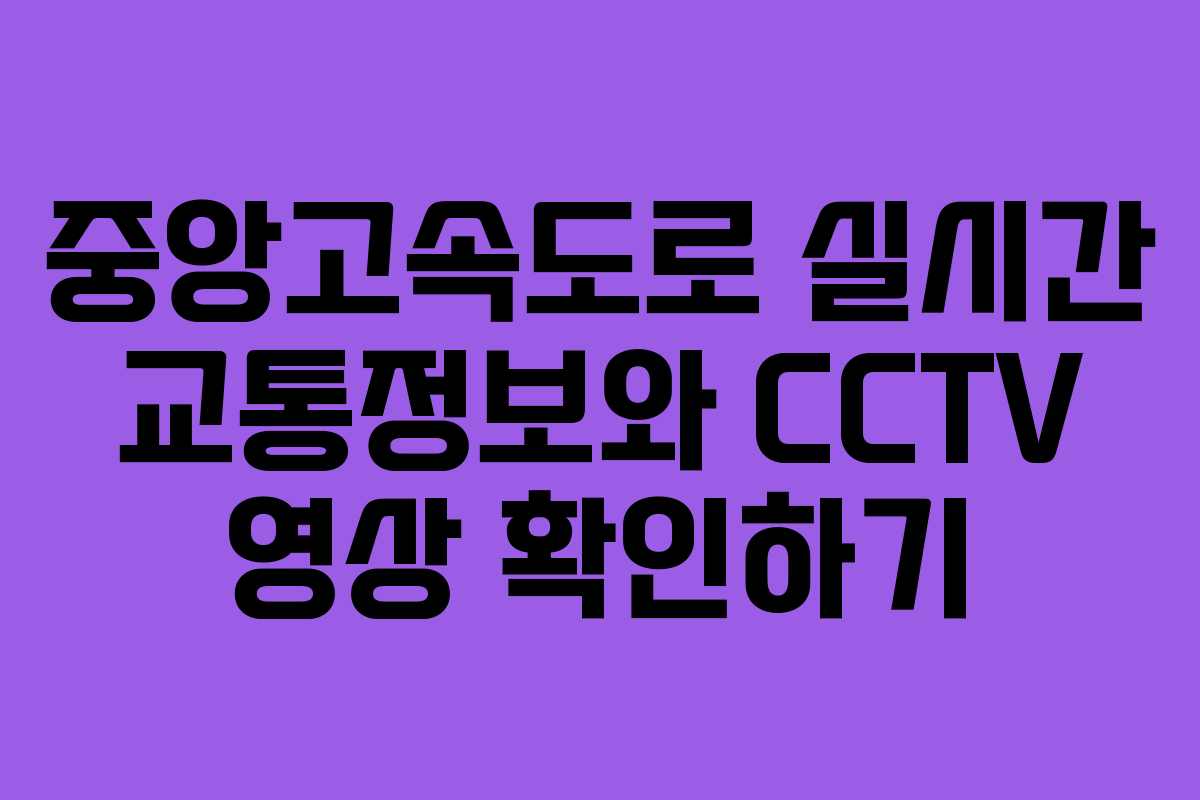 중앙고속도로 실시간 교통정보와 CCTV 영상 확인하기