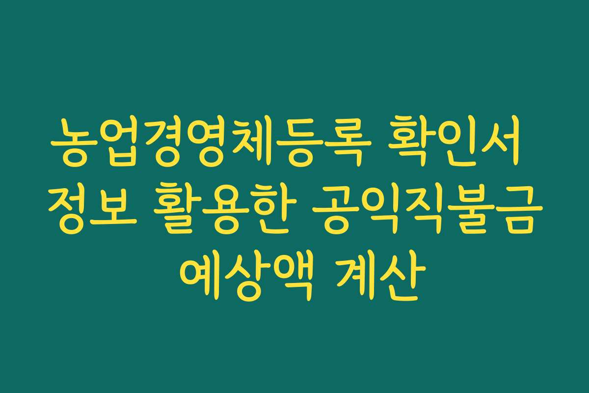 농업경영체등록 확인서 정보 활용한 공익직불금 예상액 계산