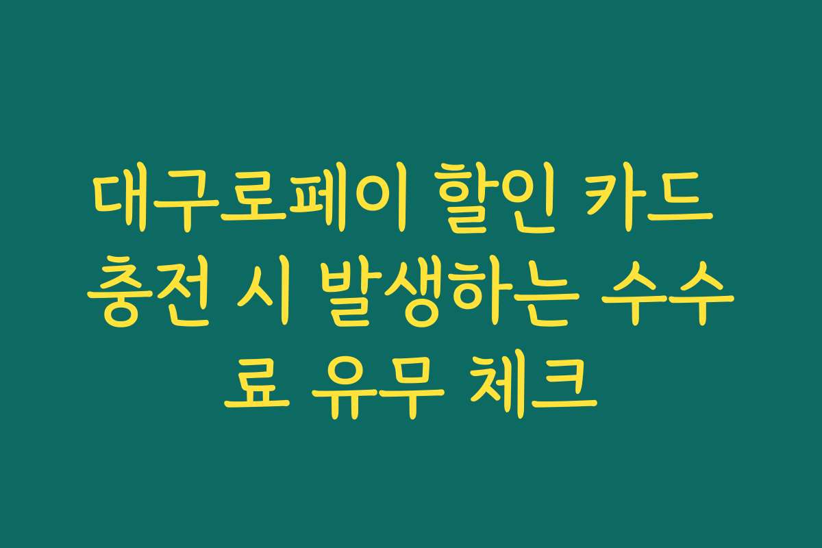 대구로페이 할인 카드 충전 시 발생하는 수수료 유무 체크 대구로페이 할인 카드 충전 시 발생하는 수수료 유무 체크