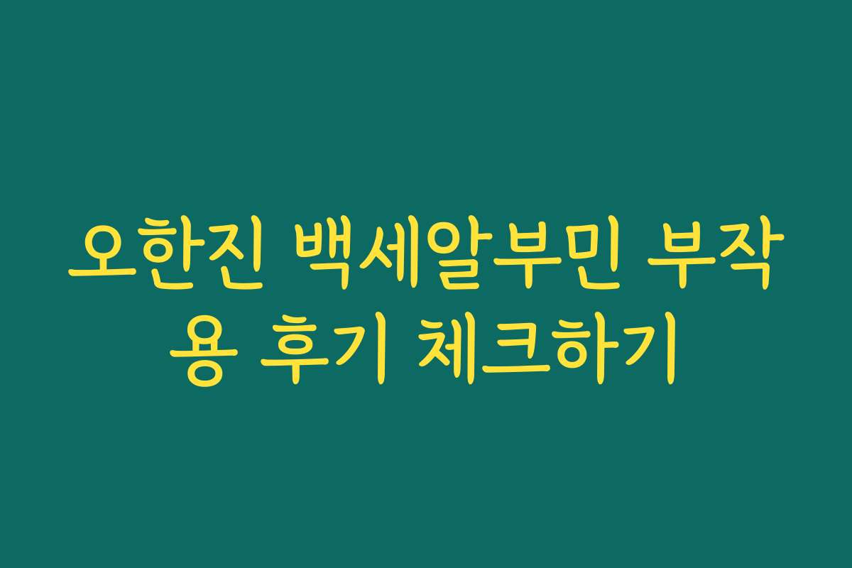 오한진 백세알부민 부작용 후기 체크하기