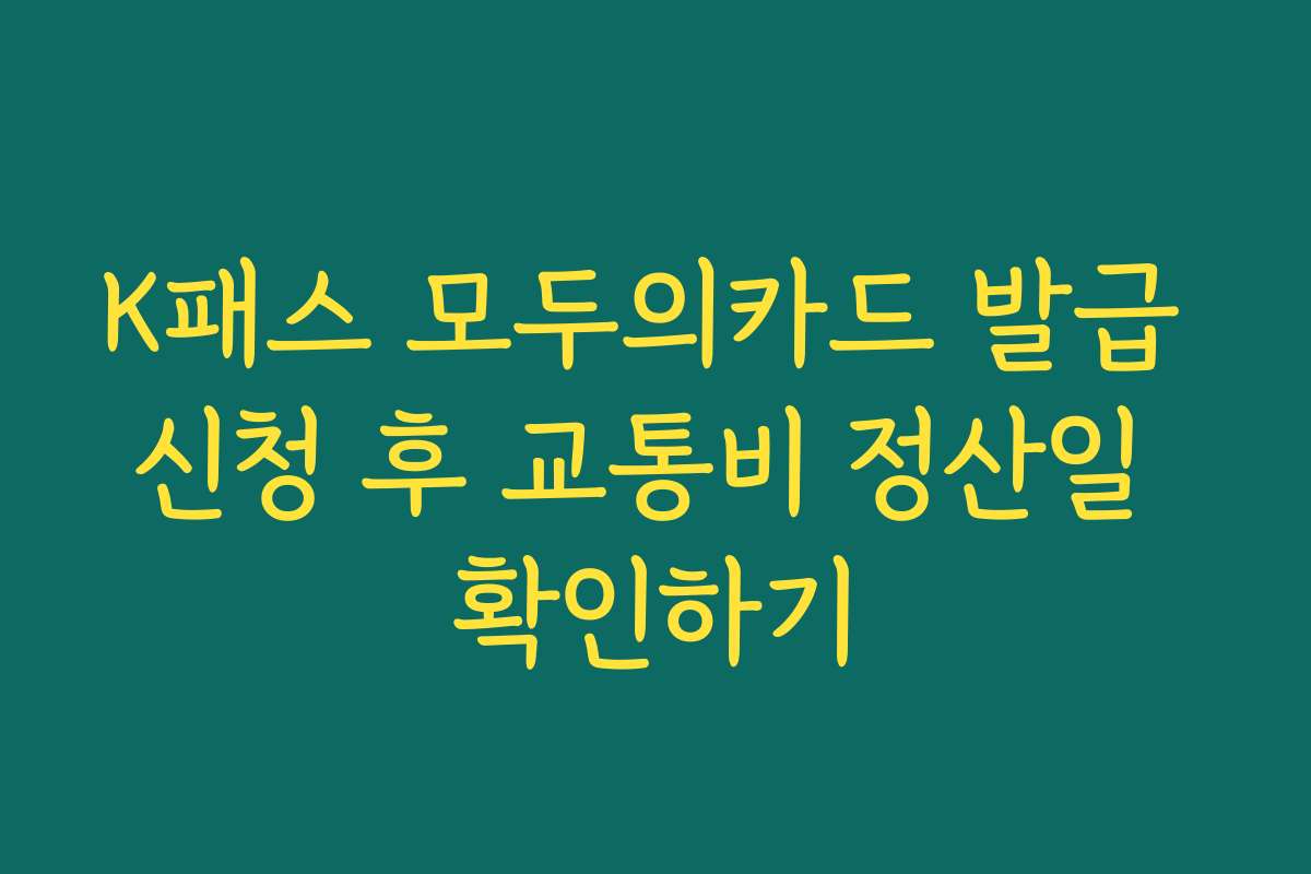 K패스 모두의카드 발급 신청 후 교통비 정산일 확인하기 K패스 모두의카드 발급 신청 후 교통비 정산일 확인하기
