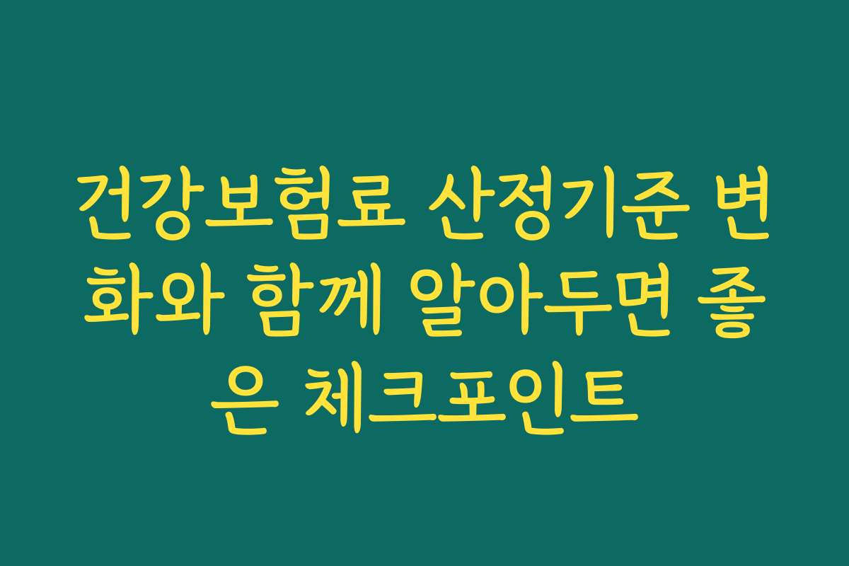 건강보험료 산정기준 변화와 함께 알아두면 좋은 체크포인트 건강보험료 산정기준 변화와 함께 알아두면 좋은 체크포인트