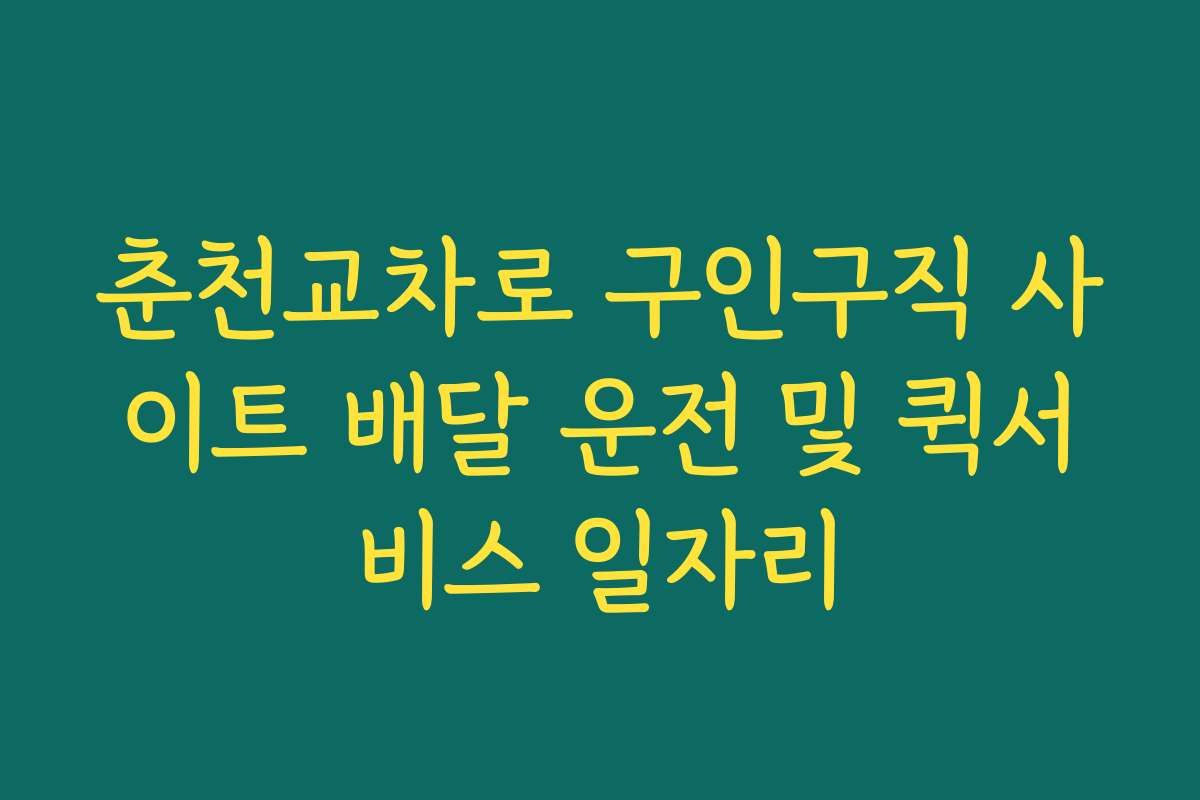춘천교차로 구인구직 사이트 배달 운전 및 퀵서비스 일자리
