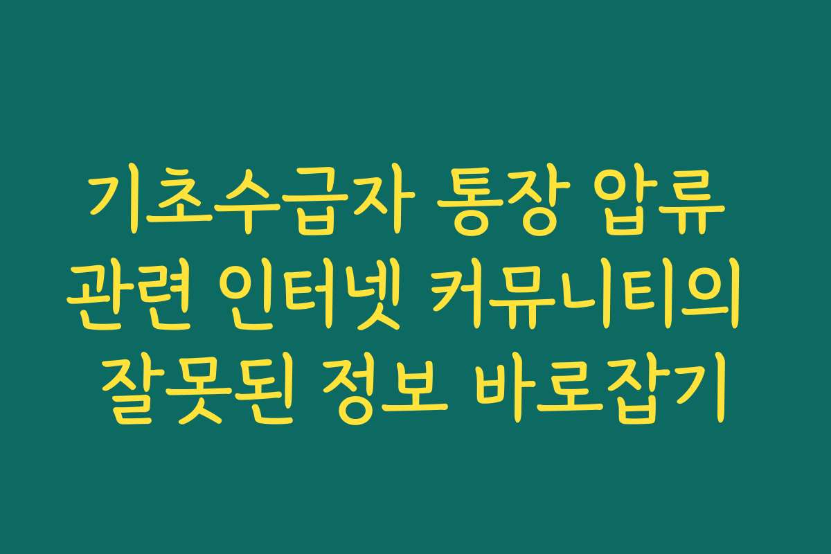 기초수급자 통장 압류 관련 인터넷 커뮤니티의 잘못된 정보 바로잡기