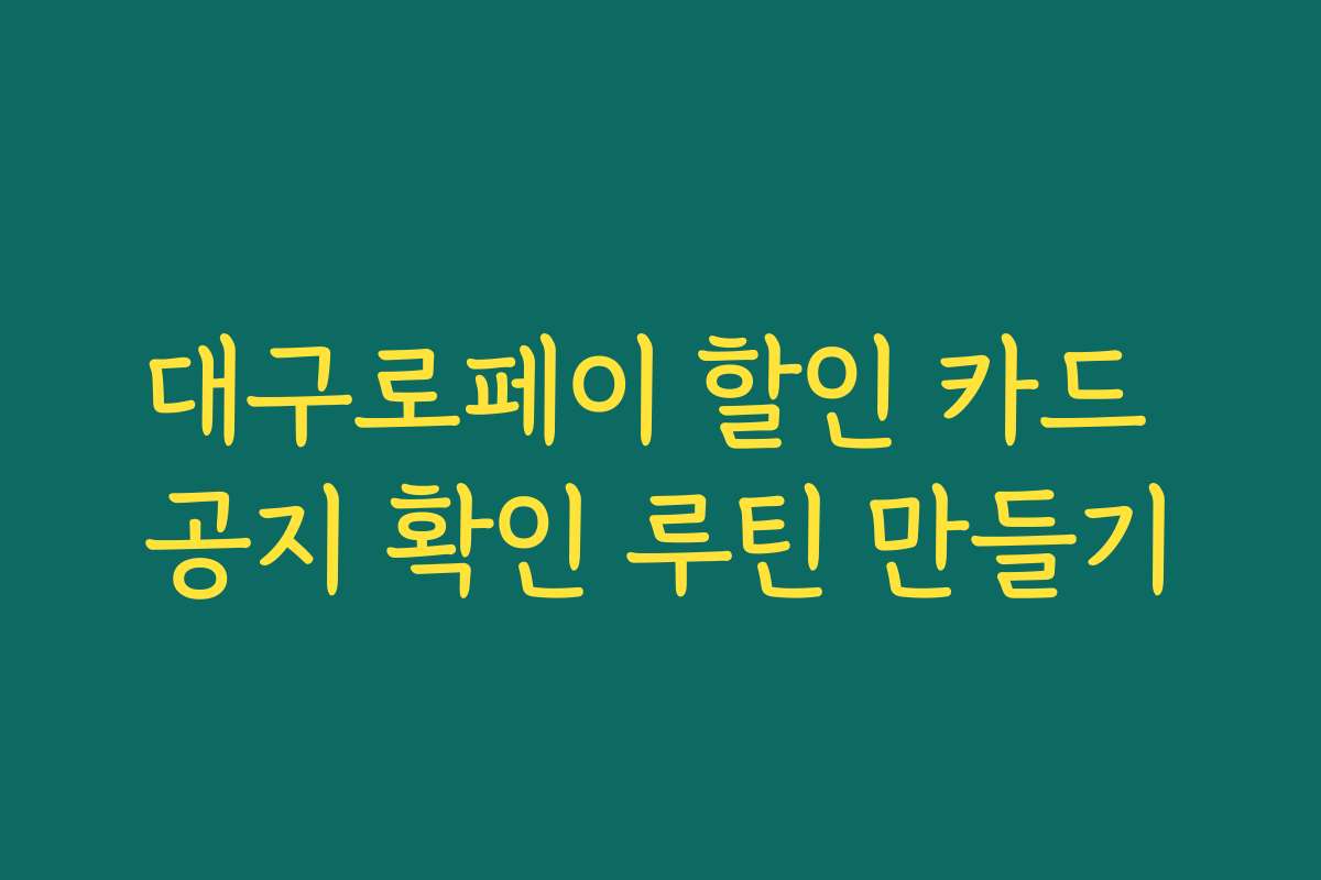대구로페이 할인 카드 공지 확인 루틴 만들기 대구로페이 할인 카드 공지 확인 루틴 만들기