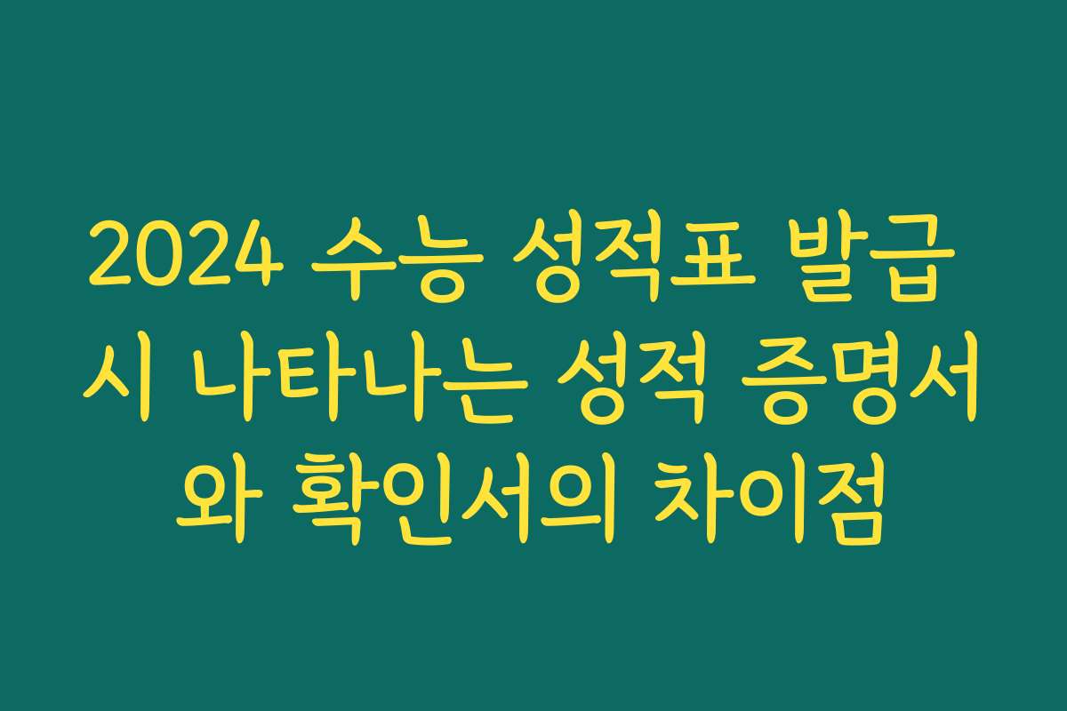 2024 수능 성적표 발급 시 나타나는 성적 증명서와 확인서의 차이점