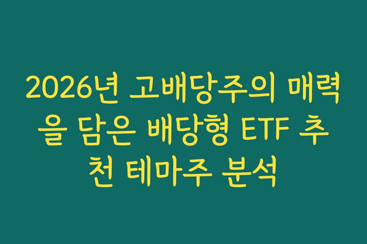 2026년 고배당주의 매력을 담은 배당형 ETF 추천 테마주 분석